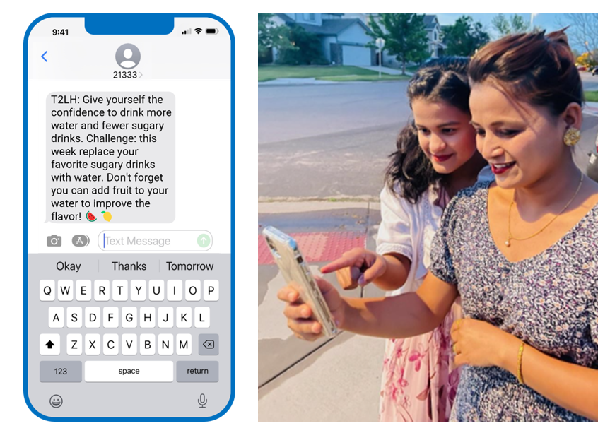 Example of a text message on phone: T2LH: Give yourself the confidence to drink more water and fewer sugary drinks. Challenge: This week replace your favorite sugary drink with water. Don't forget you can add fruit to your water to improve the flavor. 2nd image: mother and daughter read text message on their phone.